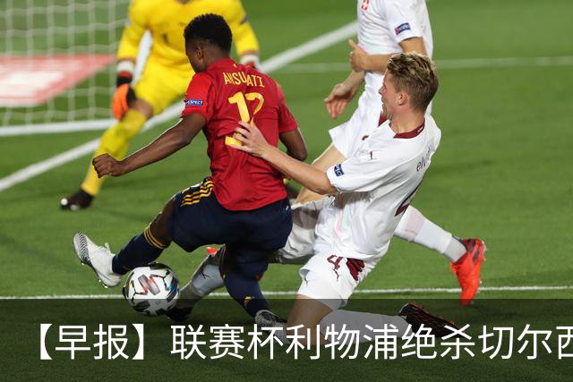 【早报】联赛杯利物浦绝杀切尔西！米兰吞联赛首败！