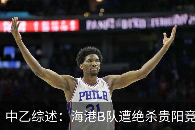 中乙综述：海港B队遭绝杀贵阳竞技升第2，前四仅差2分继续大混战