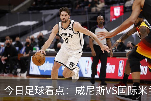 今日足球看点：威尼斯VS国际米兰，AC米兰VS博洛尼亚，帕尔马VS乌迪内斯，热那亚VS尤文图斯