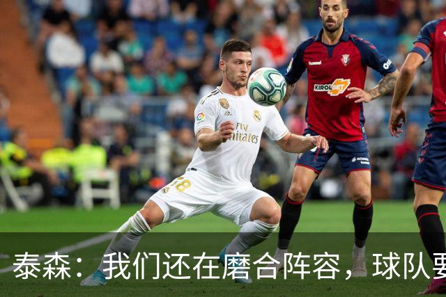 泰森：我们还在磨合阵容，球队要学会怎么收比赛