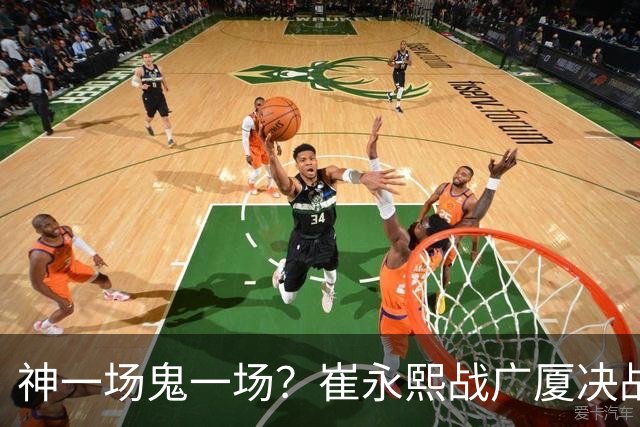神一场鬼一场？崔永熙战广厦决战连得13分 对阵宁波6中1仅得2分
