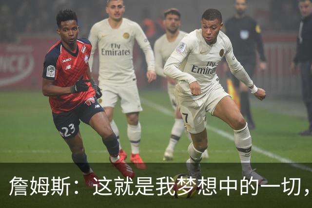 詹姆斯：这就是我梦想中的一切，费城是最棒的体育城市之一