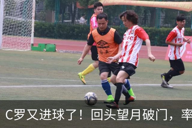 C罗又进球了！回头望月破门，率队3-1大胜，生涯982球破千在望